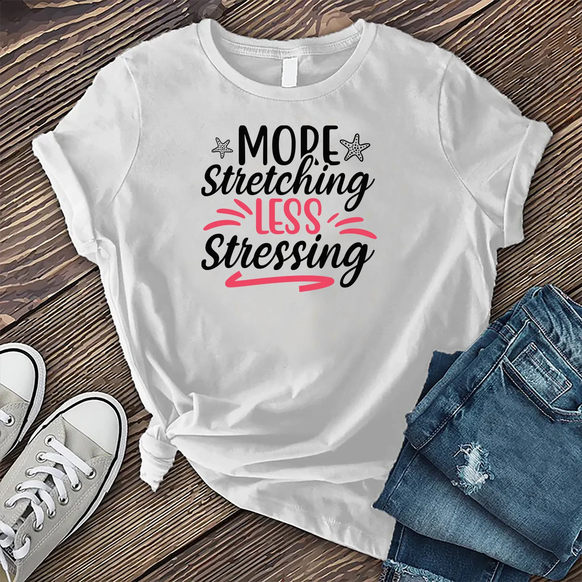 More Stretching Less Stressing T-shirt