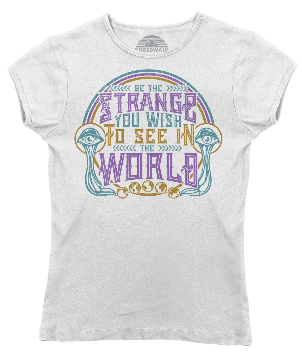 Women's Be the Strange You Wish to See in the World T-Shirt