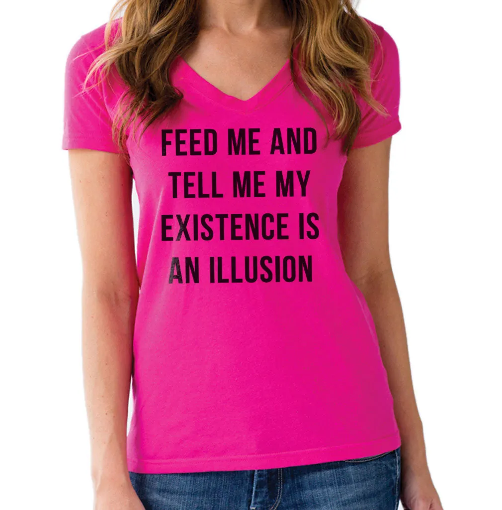 Women's Feed Me and Tell Me My Existence is an Illusion Vneck T-Shirt - Existentialism Shirt