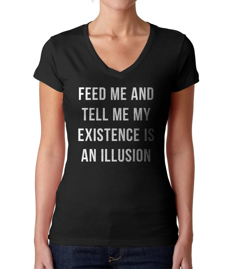 Women's Feed Me and Tell Me My Existence is an Illusion Vneck T-Shirt - Existentialism Shirt