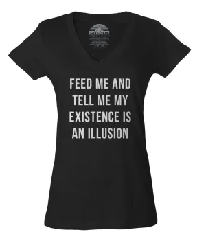 Women's Feed Me and Tell Me My Existence is an Illusion Vneck T-Shirt - Existentialism Shirt