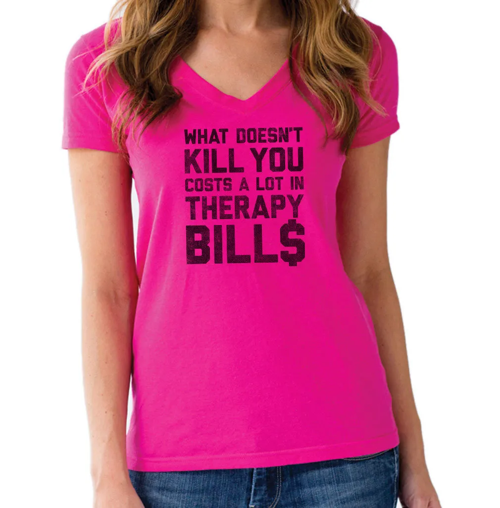 Women's What Doesn't Kill You Costs a Lot in Therapy Bills Vneck T-Shirt
